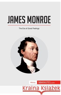 James Monroe: The Era of Good Feelings 50minutes 9782806294265 5minutes.com - książka