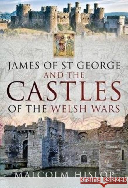 James of St George and the Castles of the Welsh Wars Malcolm Hislop 9781526741301 Pen & Sword Books Ltd - książka