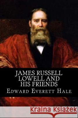 James Russell Lowell and his Friends Hale, Edward Everett 9781548586720 Createspace Independent Publishing Platform - książka