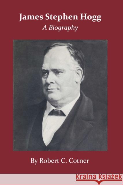 James Stephen Hogg: A Biography Robert C Cotner   9780292763685 University of Texas Press - książka
