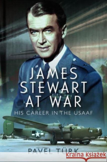 James Stewart at War: His Career in the USAAF Pavel T rk 9781399066952 Pen & Sword Books Ltd - książka