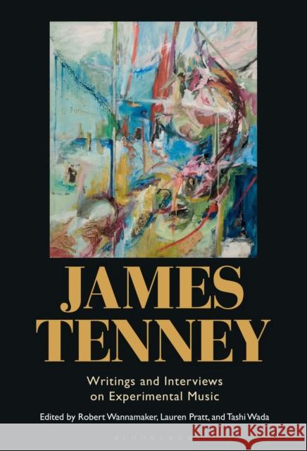 James Tenney: Writings and Interviews on Experimental Music Dr. Robert Wannamaker (Associate Dean, California Institute of the Arts, USA), Lauren Pratt (Executor of the estate of J 9798765121320 Bloomsbury Publishing USA - książka
