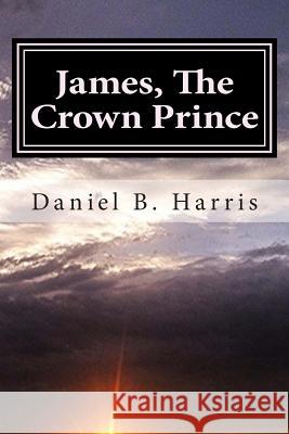 James, The Crown Prince: Generations of Eredwynn Harris, Daniel B. 9781500630379 Createspace - książka