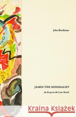 James the Minimalist: An Essay on the Late Novels John Brenkman 9780226849447 University of Chicago Press - książka