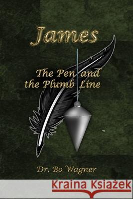 James: The Pen and the Plumb Line Bo Wagner 9781941039052 Word of His Mouth Publisher - książka
