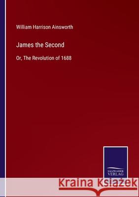 James the Second: Or, The Revolution of 1688 William Harrison Ainsworth 9783752588781 Salzwasser-Verlag - książka