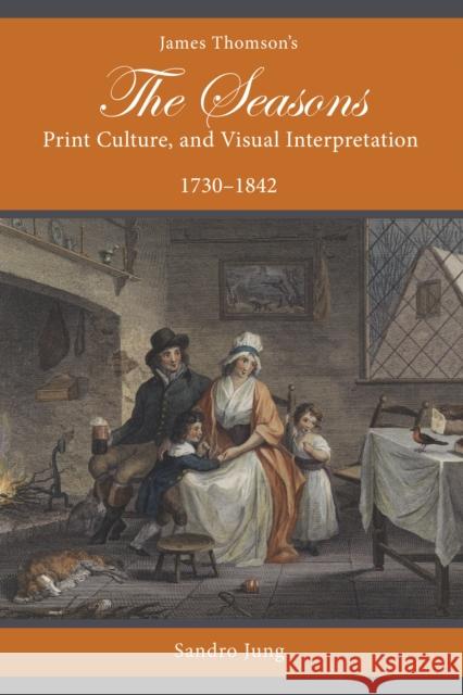 James Thomson's the Seasons, Print Culture, and Visual Interpretation, 1730-1842 Sandro Jung 9781611463194 Lehigh University Press - książka