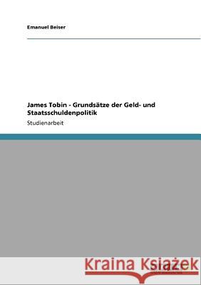 James Tobin - Grundsätze der Geld- und Staatsschuldenpolitik Emanuel Beiser 9783640953943 Grin Verlag - książka