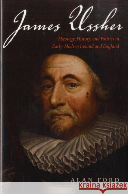 James Ussher: Theology, History, and Politics in Early-Modern Ireland and England Ford, Alan 9780199274444 Oxford University Press, USA - książka