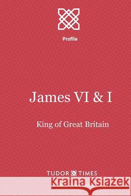 James VI & I: First King of Great Britain Tudor Times 9781911190196 Tudor Times - książka