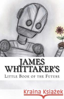 James Whittaker's Little Book of the Future Dr James a. Whittaker 9781548178574 Createspace Independent Publishing Platform - książka