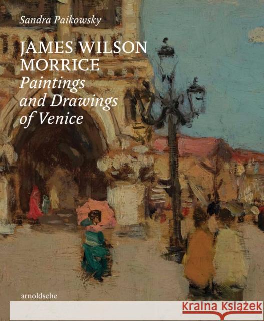 James Wilson Morrice: Paintings and Drawings of Venice Sandra Paikowsky 9783897906914 Arnoldsche - książka