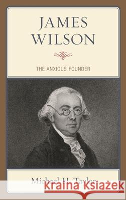 James Wilson: The Anxious Founder Michael H. Taylor   9781498590792 Lexington Books - książka