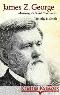 James Z. George: Mississippi's Great Commoner Smith, Timothy B. 9781617032318 University Press of Mississippi - książka