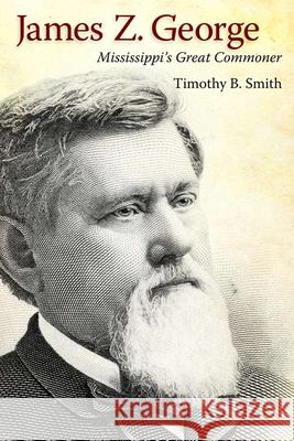 James Z. George: Mississippi's Great Commoner Smith, Timothy B. 9781628460629 University Press of Mississippi - książka