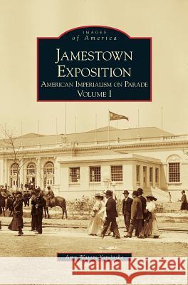 Jamestown Exposition: American Imperialism on Parade, Volume I Amy Waters Yarsinske, Amy Waters Yarsinske 9781531600655 Arcadia Publishing Library Editions - książka