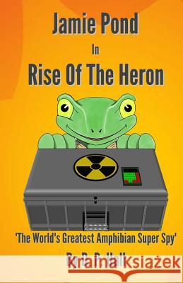 Jamie Pond In Rise Of The Heron: The World's Greatest Amphibian Super Spy Lee, Sheryl 9781539524168 Createspace Independent Publishing Platform - książka
