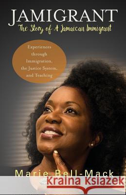 Jamigrant: The Story of A Jamaican Immigrant: Experiences through Immigration, the Justice System, and Teaching Bell-Mack, Marie 9781535420990 Createspace Independent Publishing Platform - książka