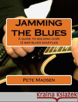 Jamming the Blues: A guide to soloing over 12 bar blues shuffles Madsen, Pete C. 9781494406356 Createspace - książka