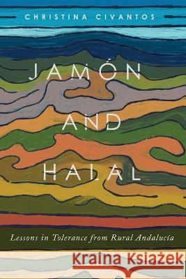 Jam?n and Halal: Lessons in Tolerance from Rural Andaluc?a Christina Civantos 9781943208364 Amherst College - książka