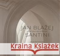 Jan Blažej Santini a svět jeho architektury Jakub Bachtík 9788024659473 Národní technické muzeum - książka