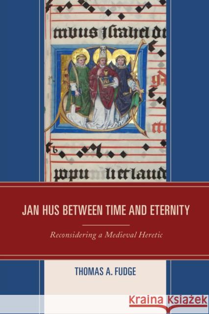 Jan Hus between Time and Eternity: Reconsidering a Medieval Heretic Fudge, Thomas A. 9781498527507 Lexington Books - książka