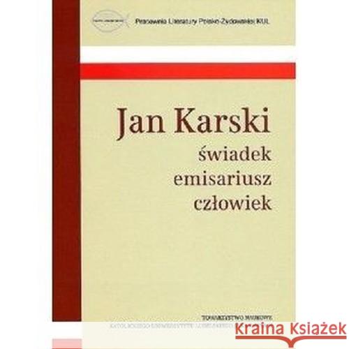 Jan Karski świadek emisariusz człowiek  9788373067172 Towarzystwo Naukowe KUL - książka