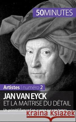 Jan Van Eyck et la maîtrise du détail: Un primitif flamand en avance sur son temps 50minutes, Céline Muller 9782806257703 5minutes.Fr - książka