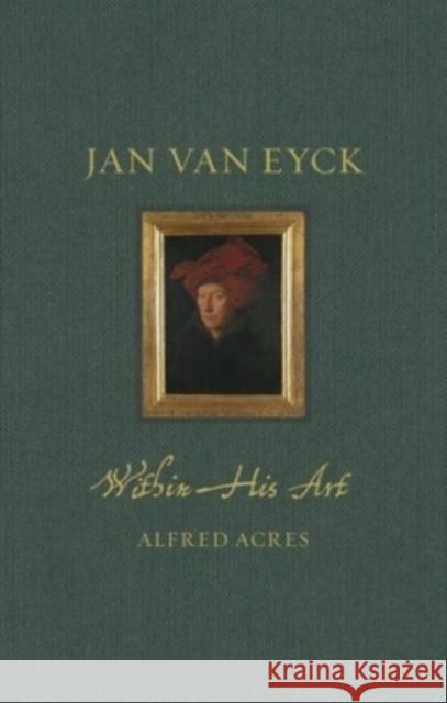 Jan van Eyck: Within His Art Alfred Acres 9781789147612 Reaktion Books - książka