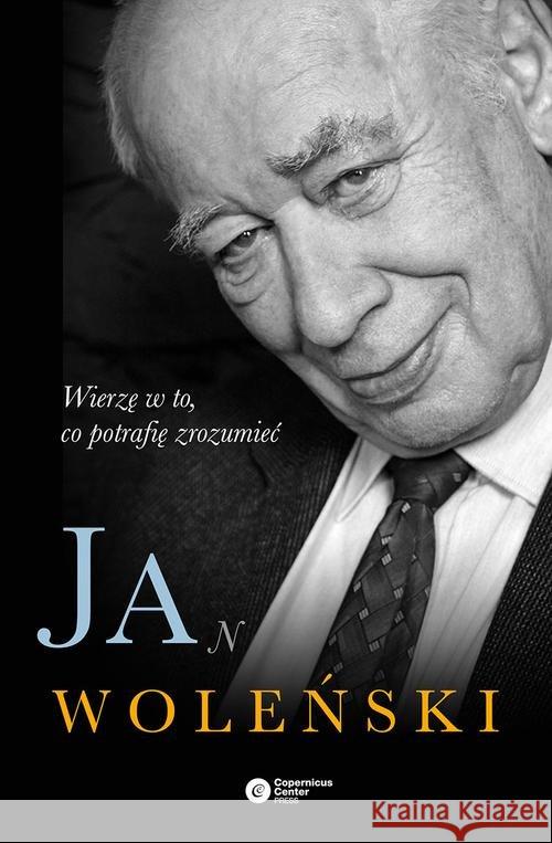 Jan Woleński. Wierzę w to, co potrafię zrozumieć Woleński Jan 9788378861287 Copernicus Center Press - książka