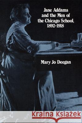 Jane Addams and the Men of the Chicago School, 1892-1918 Deegan, Mary Jo 9780887380778 Transaction Publishers - książka