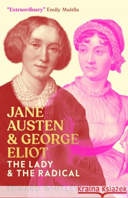 Jane Austen and George Eliot: The Lady and The Radical Edward Whitley 9781785909542 Biteback Publishing - książka