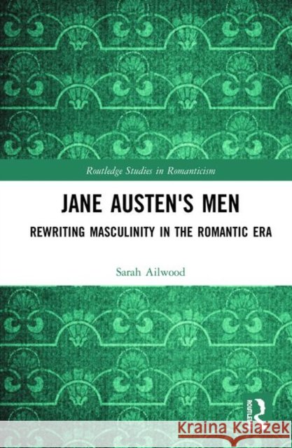 Jane Austen's Men: Rewriting Masculinity in the Romantic Era Ailwood, Sarah 9780367321345 Routledge - książka