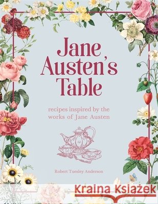 Jane Austen's Table: Recipes Inspired by the Works of Jane Austen: Picnics, Feasts and Afternoon Teas Robert Tuesley Anderson 9780753734704 Octopus Publishing Group - książka