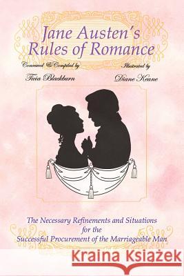 Jane Austen's Rules of Romance: The Necessary Refinements and Situations for the Successful Procurement of the Marriageable Man Blackburn, Ticia 9781477272039 Authorhouse - książka