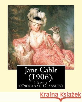 Jane Cable (1906).A NOVEL By: George Barr McCutcheon, illustrated By: Harrison Fisher (July 27, 1875 or 1877 - January 19, 1934) was an American ill Fisher, Harrison 9781540601377 Createspace Independent Publishing Platform - książka