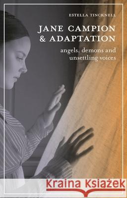 Jane Campion and Adaptation: Angels, Demons and Unsettling Voices Tincknell, Estella 9780230228993 Palgrave MacMillan - książka