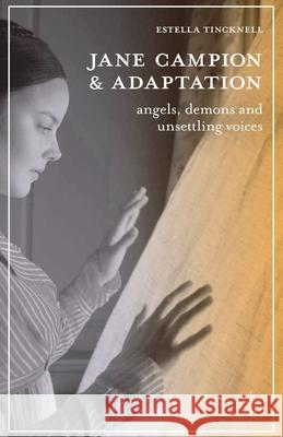Jane Campion and Adaptation: Angels, Demons and Unsettling Voices Tincknell, Estella 9780230229006 Palgrave MacMillan - książka