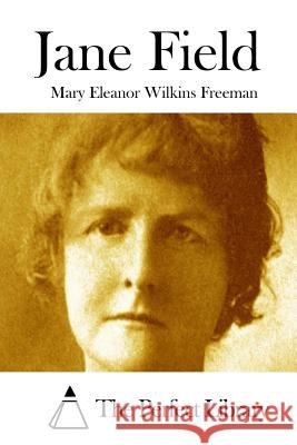 Jane Field Mary Eleanor Wilkins Freeman The Perfect Library 9781512041675 Createspace - książka