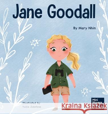 Jane Goodall: A Kid's Book About Conserving the Natural World We All Share Mary Nhin, Yuliia Zolotova 9781637313060 Grow Grit Press LLC - książka