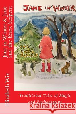 Jane in Winter & Jane and the Essex Serpent: Traditional Tales of Magic and Enchantment Elizabeth Wix 9781540363992 Createspace Independent Publishing Platform - książka