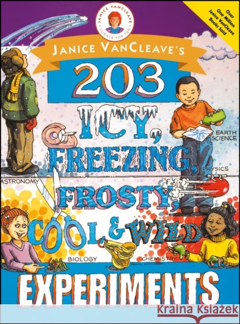 Janice Vancleave's 203 Icy, Freezing, Frosty, Cool, and Wild Experiments VanCleave, Janice Pratt 9780471252238 Jossey-Bass - książka