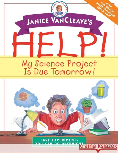 Janice VanCleave's Help! My Science Project is Due Tomorrow!: Easy Experiments You Can Do Overnight Janice Pratt VanCleave 9780471331001 John Wiley & Sons - książka