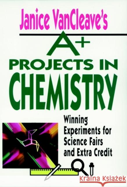 Janice VanCleave's A+ Projects in Chemistry: Winning Experiments for Science Fairs and Extra Credit VanCleave, Janice 9780471586302 John Wiley & Sons - książka