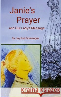 Janie's Prayer: and Our Lady's Message Joy Ruli Domangue 9781304324856 Lulu.com - książka