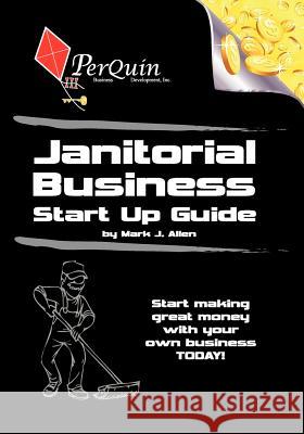 Janitorial Business Start-Up Guide Mark J. Allen 9781456473198 Createspace - książka
