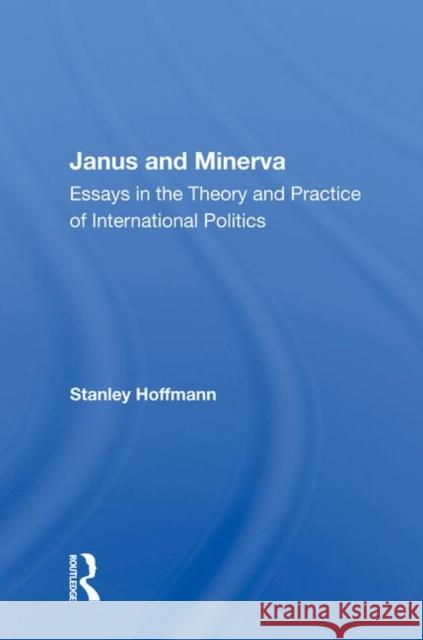 Janus and Minerva: Essays in the Theory and Practice of International Politics Hoffmann, Stanley 9780367006747 Taylor and Francis - książka