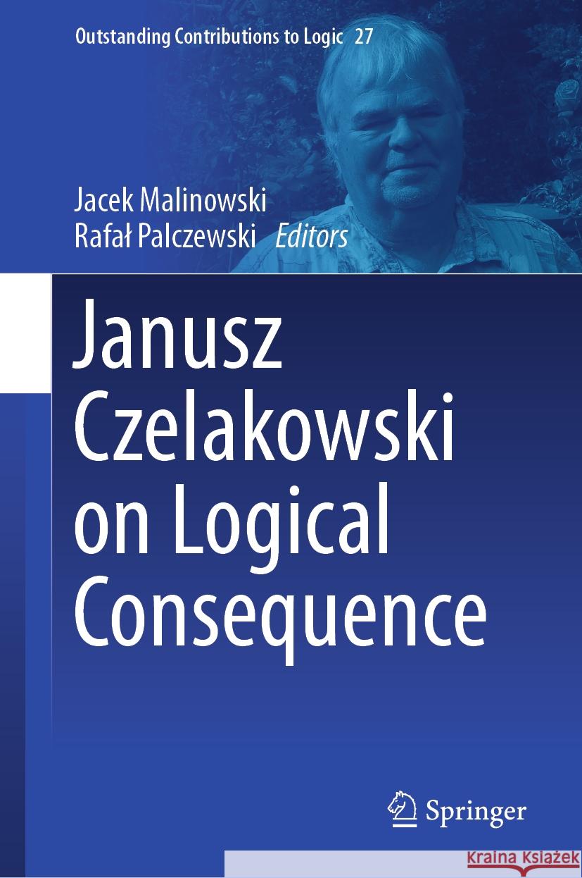 Janusz Czelakowski on Logical Consequence Jacek Malinowski Rafal Palczewski 9783031444890 Springer - książka