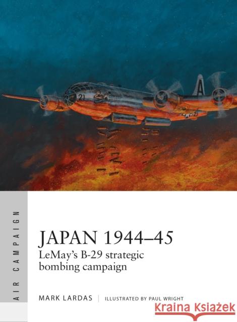 Japan 1944-45: Lemay's B-29 Strategic Bombing Campaign Mark Lardas Paul Wright 9781472832467 Osprey Publishing (UK) - książka