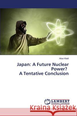 Japan: A Future Nuclear Power? A Tentative Conclusion Khalil Aliaa 9783659674761 LAP Lambert Academic Publishing - książka